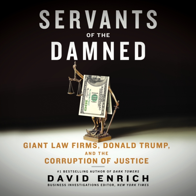 Servants of the Damned : Giant Law Firms, Donald Trump, and the Corruption of Justice, eAudiobook MP3 eaudioBook