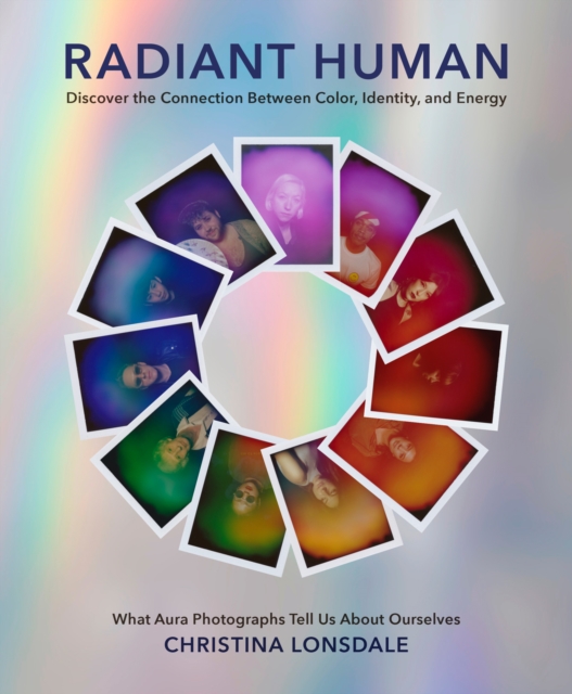 Radiant Human : Discover the Connection Between Color, Identity, and Energy, EPUB eBook