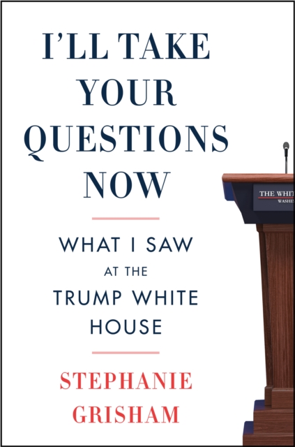 I'll Take Your Questions Now : What I Saw at the Trump White House, EPUB eBook