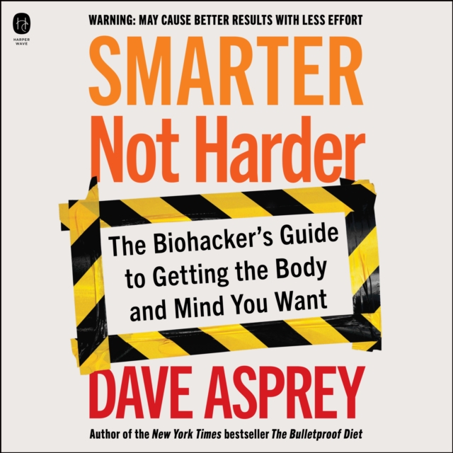 Smarter Not Harder : The Biohacker's Guide to Getting the Body and Mind You Want, eAudiobook MP3 eaudioBook