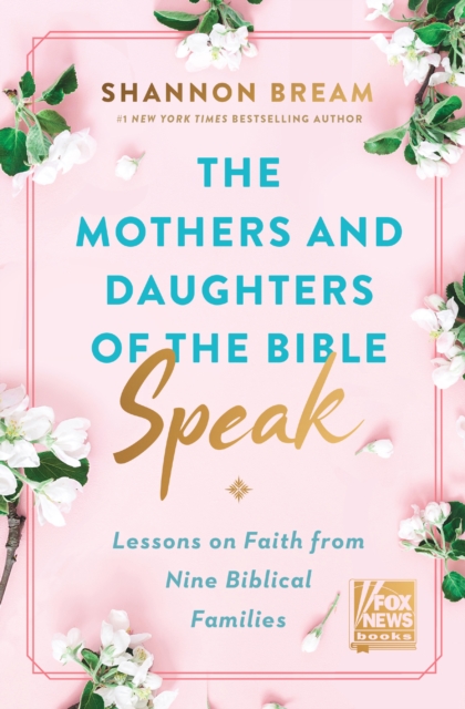 The Mothers and Daughters of the Bible Speak : Lessons on Faith from Nine Biblical Families, EPUB eBook