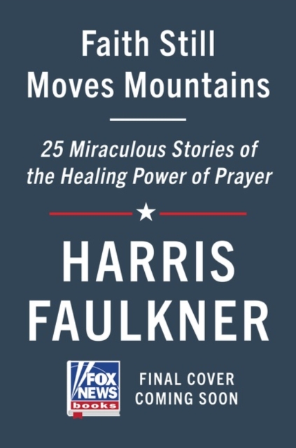 Faith Still Moves Mountains : Miraculous Stories of the Healing Power of Prayer, Hardback Book