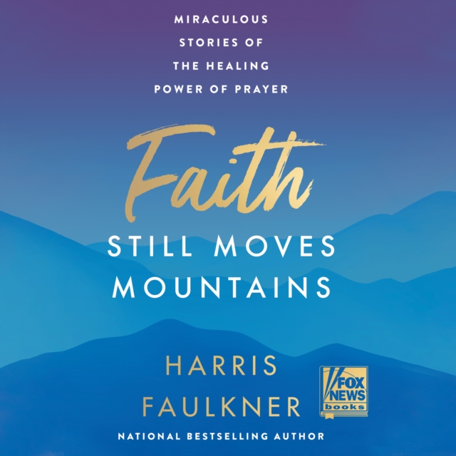 Faith Still Moves Mountains : Miraculous Stories of the Healing Power of Prayer, eAudiobook MP3 eaudioBook