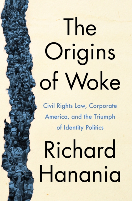 The Origins of Woke : Civil Rights Law, Corporate America, and the Triumph of Identity Politics, EPUB eBook