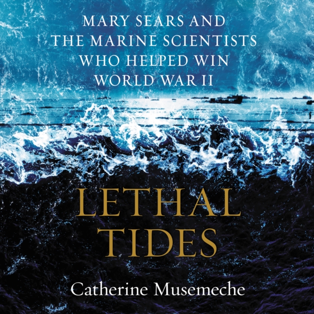 Lethal Tides : Mary Sears and the Marine Scientists Who Helped Win World War II, eAudiobook MP3 eaudioBook