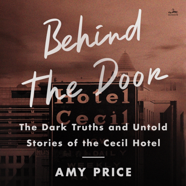 Behind the Door : The Dark Truths and Untold Stories of the Cecil Hotel, eAudiobook MP3 eaudioBook