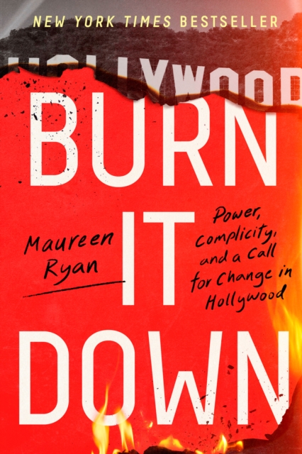 Burn It Down : Power, Complicity, and a Call for Change in Hollywood, EPUB eBook