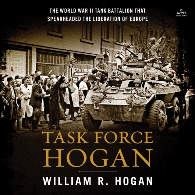 Task Force Hogan : The World War II Tank Battalion That Spearheaded the Liberation of Europe, eAudiobook MP3 eaudioBook