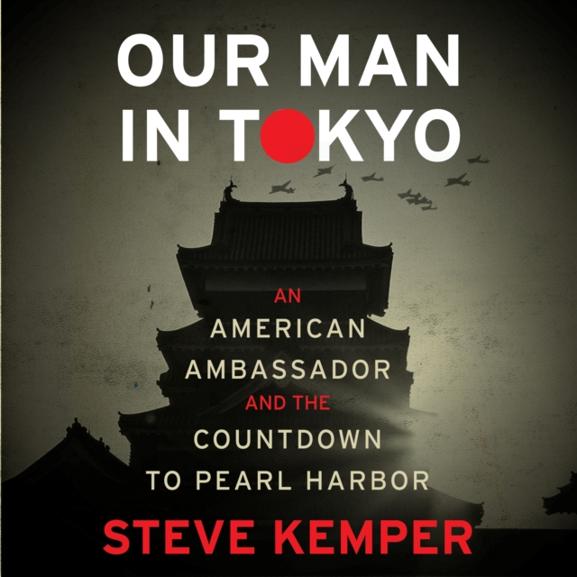 Our Man in Tokyo : An American Ambassador and the Countdown to Pearl Harbor, eAudiobook MP3 eaudioBook