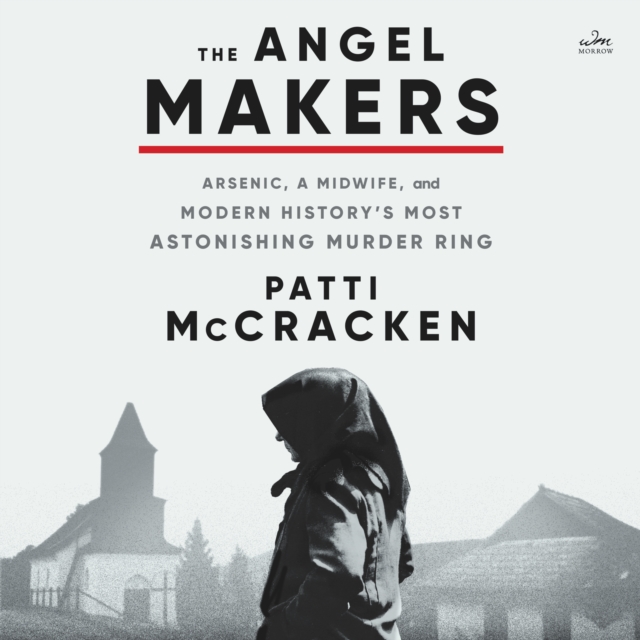 The Angel Makers : Arsenic, a Midwife, and Modern History's Most Astonishing Murder Ring, eAudiobook MP3 eaudioBook