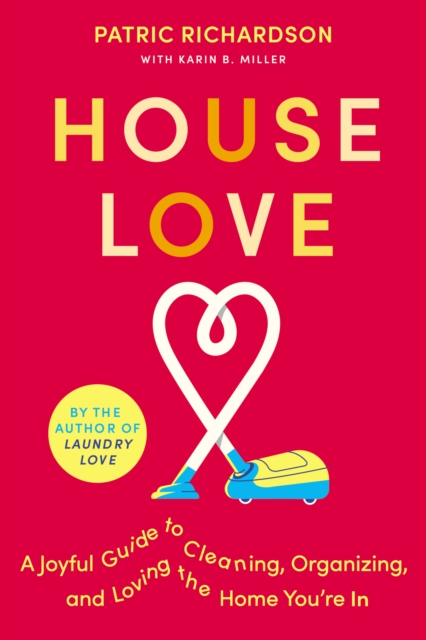 House Love : A Joyful Guide to Cleaning, Organizing, and Loving the Home You're In, EPUB eBook