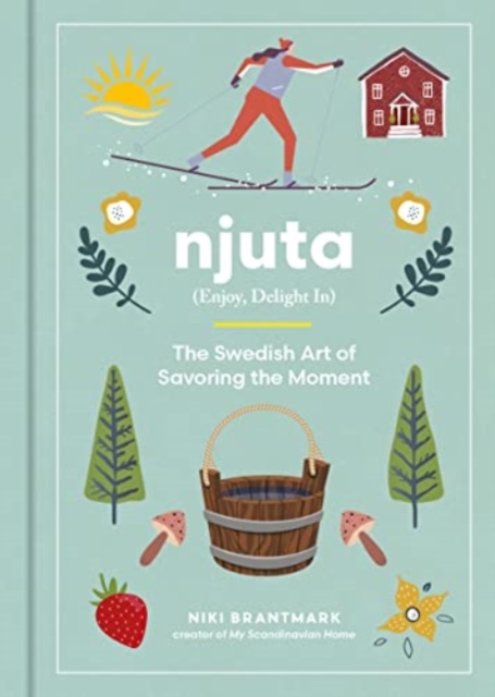Njuta : Enjoy, Delight In: The Swedish Art of Savoring the Moment, Hardback Book