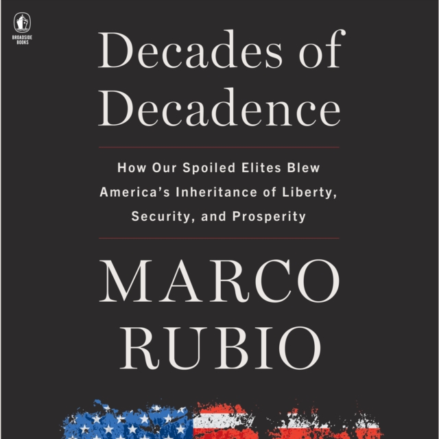 Decades of Decadence : How Our Spoiled Elites Blew America's Inheritance of Liberty, Security, and Prosperity, eAudiobook MP3 eaudioBook