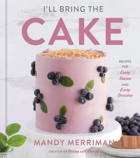 I'll Bring the Cake : Recipes for Every Season and Every Occasion, EPUB eBook
