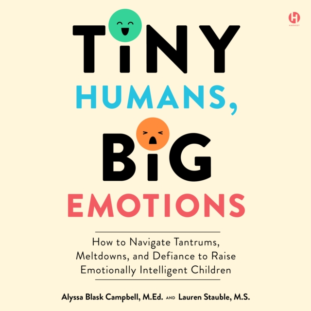 Tiny Humans, Big Emotions : How to Navigate Tantrums, Meltdowns, and Defiance to Raise Emotionally Intelligent Children, eAudiobook MP3 eaudioBook