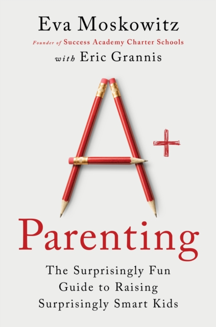 A+ Parenting : The Surprisingly Fun Guide to Raising Surprisingly Smart Kids, EPUB eBook