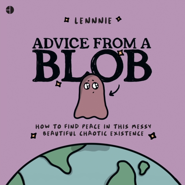 Advice from a Blob : How to Find Peace in this Messy, Beautiful, Chaotic Existence, eAudiobook MP3 eaudioBook