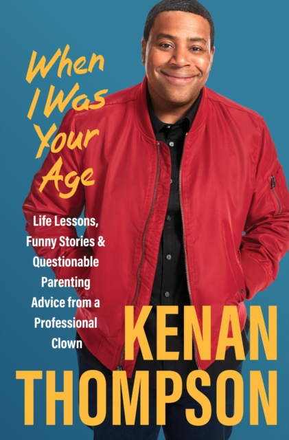 When I Was Your Age : Life Lessons, Funny Stories & Questionable Parenting Advice From a Professional Clown, EPUB eBook