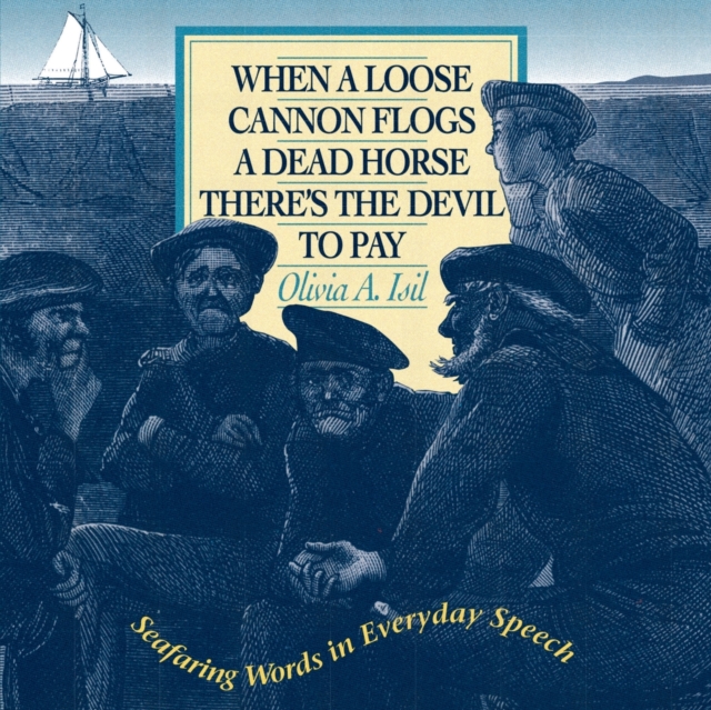 When a Loose Cannon Flogs a Dead Horse There's the Devil to Pay: Seafaring Words in Everyday Speech, Paperback / softback Book