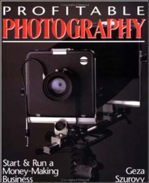 Profitable Photography: Start and Run a Money-Making Business, Paperback / softback Book