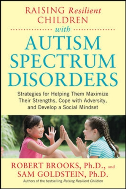 Raising Resilient Children with Autism Spectrum Disorders: Strategies for Maximizing Their Strengths, Coping with Adversity, and Developing a Social Mindset, Paperback / softback Book