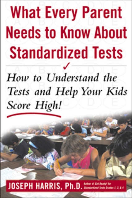 What Every Parent Needs to Know about Standardized Tests: How to Understand the Tests and Help Your Kids Score High!, PDF eBook