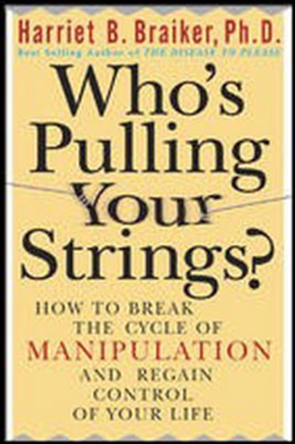 Who's Pulling Your Strings?: How to Break the Cycle of Manipulation and Regain Control of Your Life : How to Break the Cycle of Manipulation and Regain Control of Your Life, PDF eBook