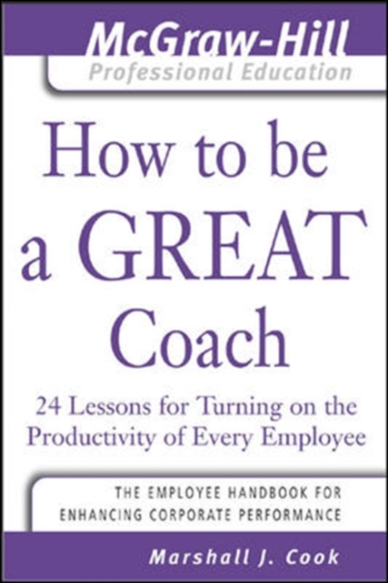 How to Be A Great Coach : 24 Lessons for Turning on the Productivity of Every Employee, PDF eBook