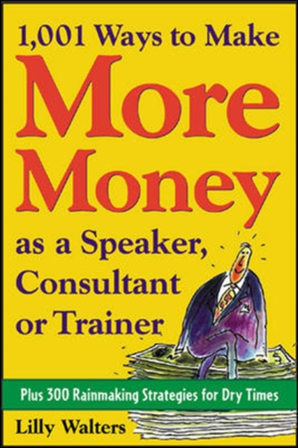1,001 Ways to Make More Money as a Speaker, Consultant or Trainer: Plus 300 Rainmaking Strategies for Dry Times : Plus 300 Rainmaking Strategies for Dry Times, PDF eBook