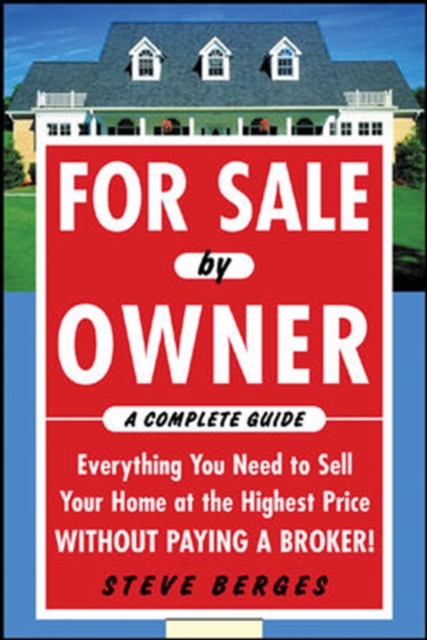 For Sale by Owner: A Complete Guide: Everything You Need to Sell Your Home at the Highest Price Without Paying a Broker!, Paperback / softback Book