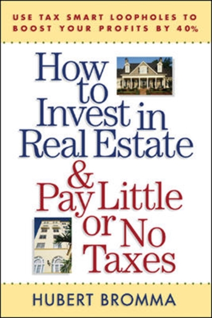How to Invest in Real Estate And Pay Little or No Taxes: Use Tax Smart Loopholes to Boost Your Profits By 40% : Use Tax Smart Loopholes to Boost Your Profits By 40%, PDF eBook