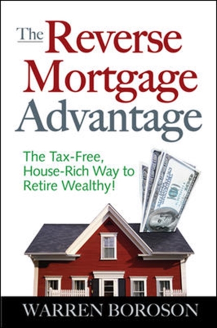 The Reverse Mortgage Advantage: The Tax-Free, House Rich Way to Retire Wealthy!, Paperback / softback Book