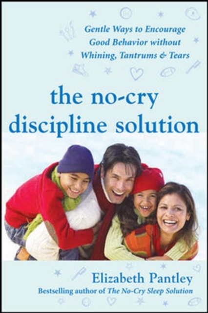 The No-Cry Discipline Solution: Gentle Ways to Encourage Good Behavior Without Whining, Tantrums, and Tears, Paperback / softback Book