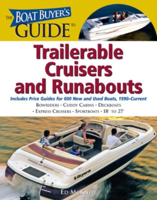 The Boat Buyer's Guide to Trailerable Cruisers and Runabouts : Pictures, Floorplans, Specifications, Reviews, and Prices for More Than 600 Boats, 27 to 63 Feet Lon, Paperback Book