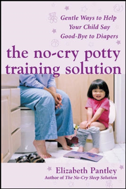 The No-Cry Potty Training Solution: Gentle Ways to Help Your Child Say Good-Bye to Diapers, Paperback / softback Book