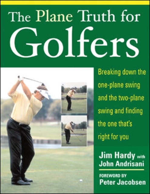 The Plane Truth for Golfers : Breaking Down the One-plane Swing and the Two-Plane Swing and Finding the One That's Right for You, PDF eBook