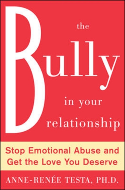 The Bully in Your Relationship : Stop Emotional Abuse and Get the Love You Deserve, EPUB eBook