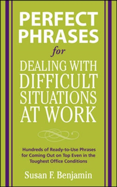 Perfect Phrases for Dealing with Difficult Situations at Work:  Hundreds of Ready-to-Use Phrases for Coming Out on Top Even in the Toughest Office Conditions, Paperback / softback Book