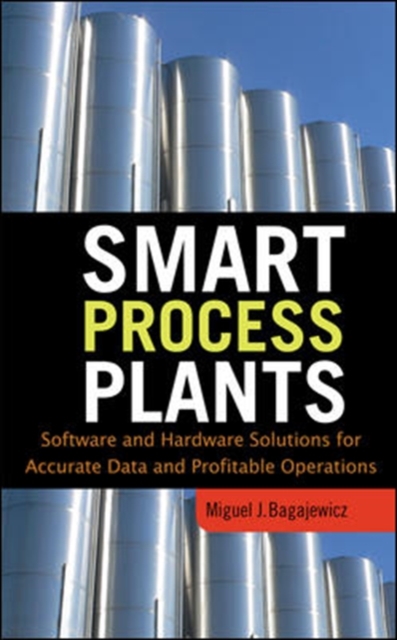 Smart Process Plants: Software and Hardware Solutions for Accurate Data and Profitable Operations, Hardback Book