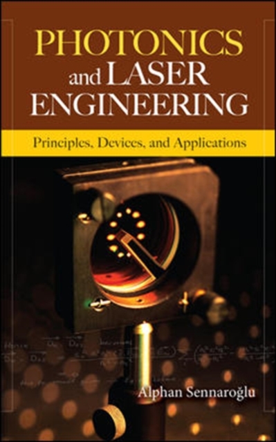 Photonics and Laser Engineering: Principles, Devices, and Applications, Hardback Book
