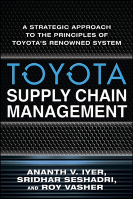 Toyota Supply Chain Management: A Strategic Approach to the Principles of Toyota's Renowned System, Hardback Book