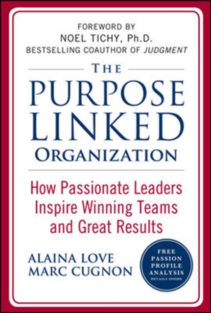 The Purpose Linked Organization: How Passionate Leaders Inspire Winning Teams and Great Results, Hardback Book