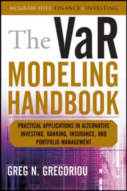 The VaR Modeling Handbook: Practical Applications in Alternative Investing, Banking, Insurance, and Portfolio Management, Hardback Book