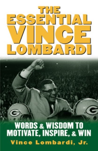 The Essential Vince Lombardi : Words & Wisdom to Motivate, Inspire, and Win, EPUB eBook