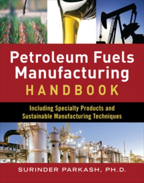 Petroleum Fuels Manufacturing Handbook: including Specialty Products and Sustainable Manufacturing Techniques, Hardback Book