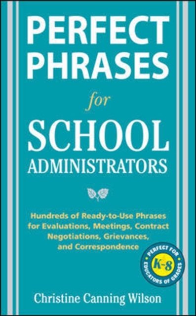 Perfect Phrases for School Administrators : Hundreds of Ready-to-Use Phrases for Evaluations, Meetings, Contract Negotiations, Grievances and Co, EPUB eBook