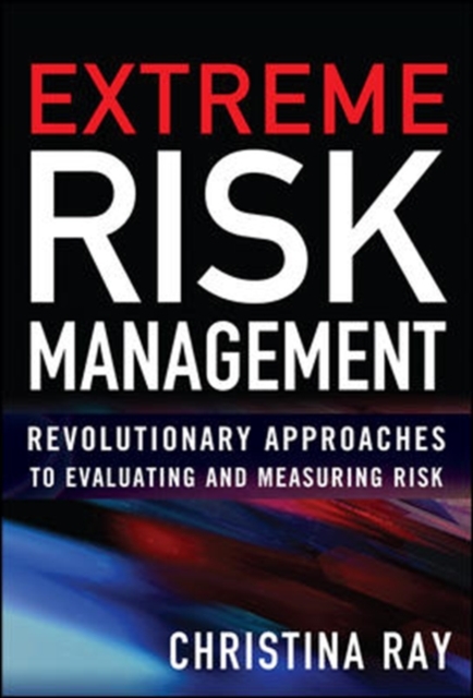 Extreme Risk Management: Revolutionary Approaches to Evaluating and Measuring Risk, Hardback Book