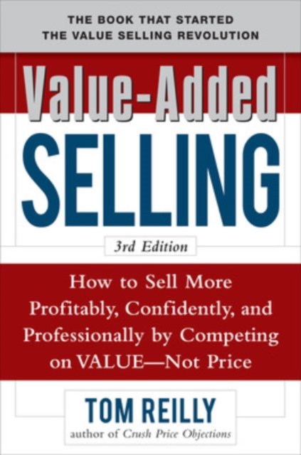 Value-Added Selling:  How to Sell More Profitably, Confidently, and Professionally by Competing on Value, Not Price 3/e, EPUB eBook