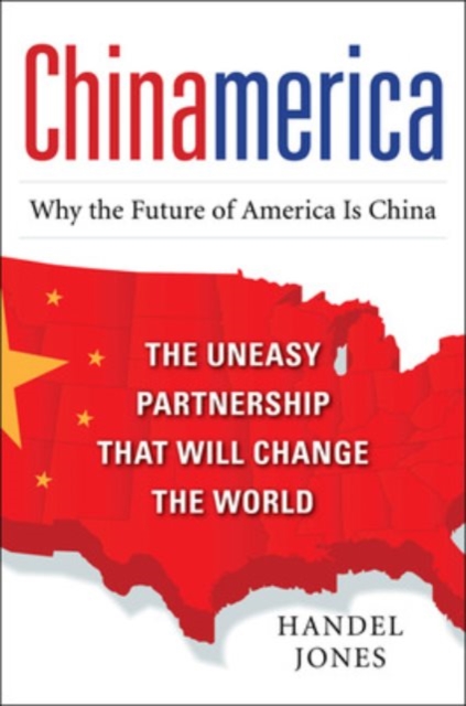CHINAMERICA:  The Uneasy Partnership that Will Change the World, Hardback Book