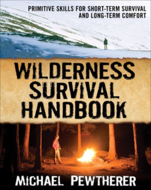 Wilderness Survival Handbook : Primitive Skills for Short-Term Survival and Long-Term Comfort, EPUB eBook